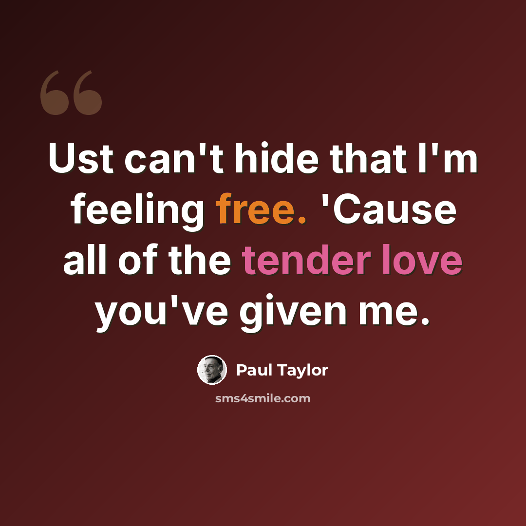 “Ust can't hide that I'm feeling free. 'Cause all of the tender love you've given me.” quote by Paul Taylor