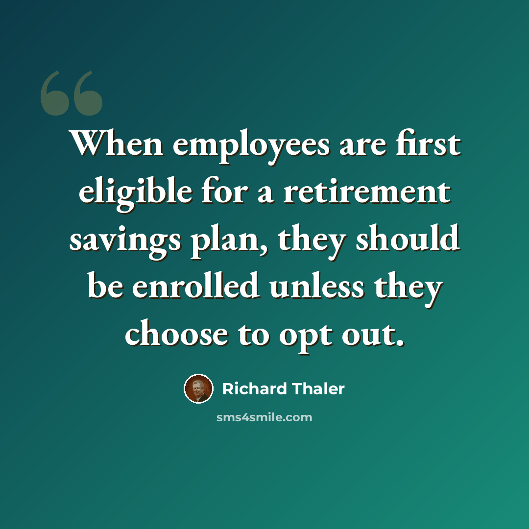 “When employees are first eligible for a retirement savings plan, they should be enrolled unless they choose to opt out.” quote by Richard Thaler