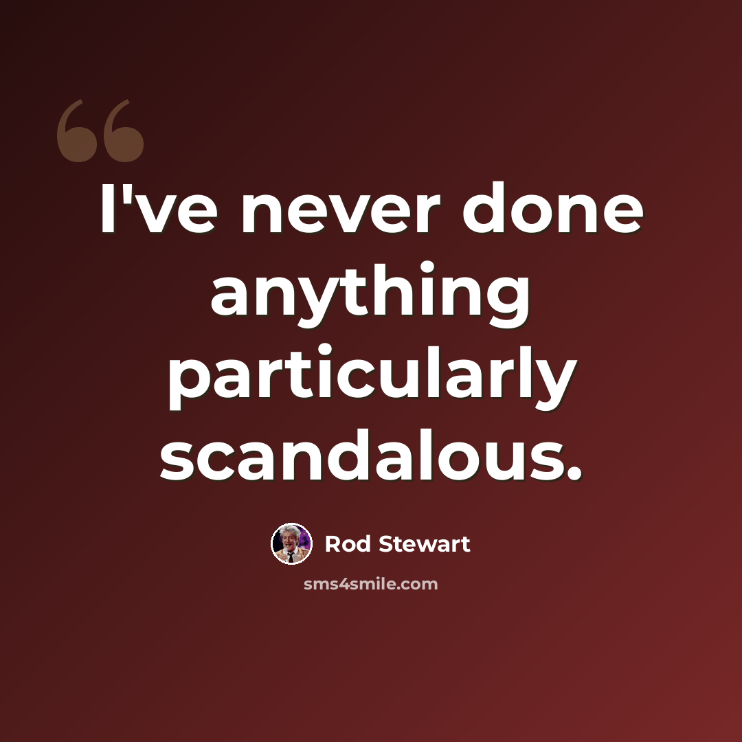 “I've never done anything particularly scandalous.” quote by Rod Stewart