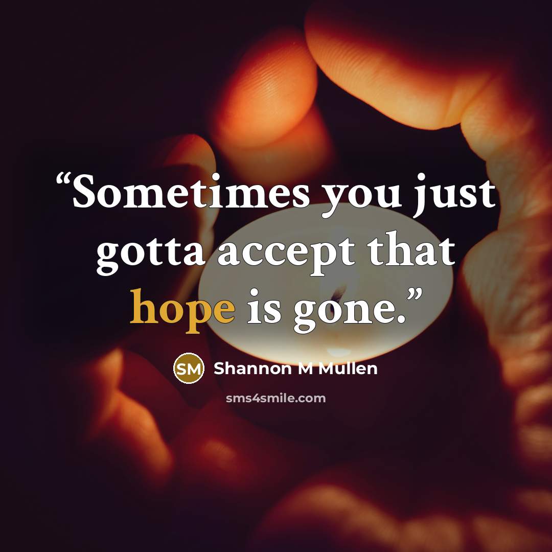 “Sometimes you just gotta accept that hope is gone.” quote by Shannon M Mullen