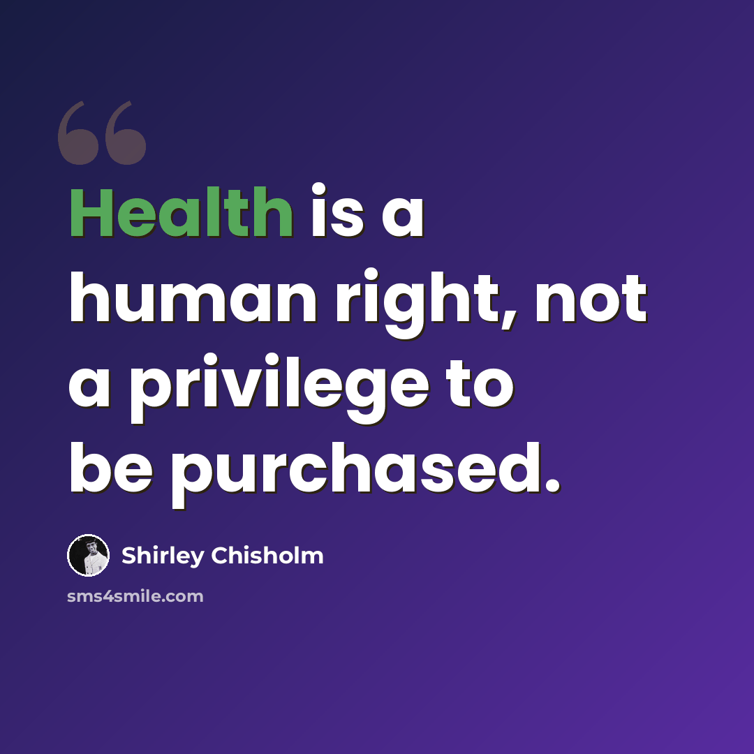 “Health is a human right, not a privilege to be purchased.” quote by Shirley Chisholm