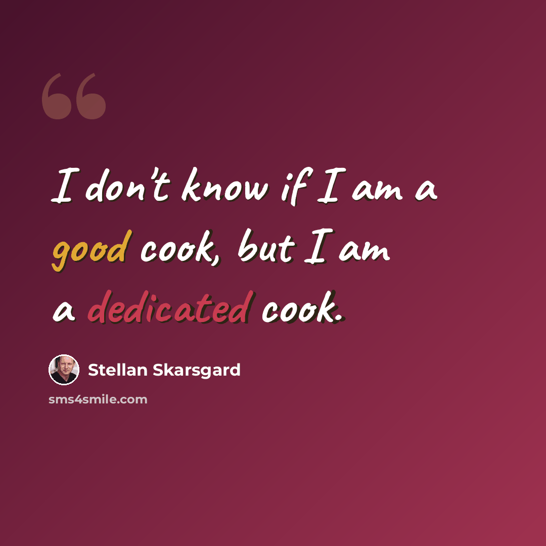 “I don't know if I am a good cook, but I am a dedicated cook.” quote by Stellan Skarsgard