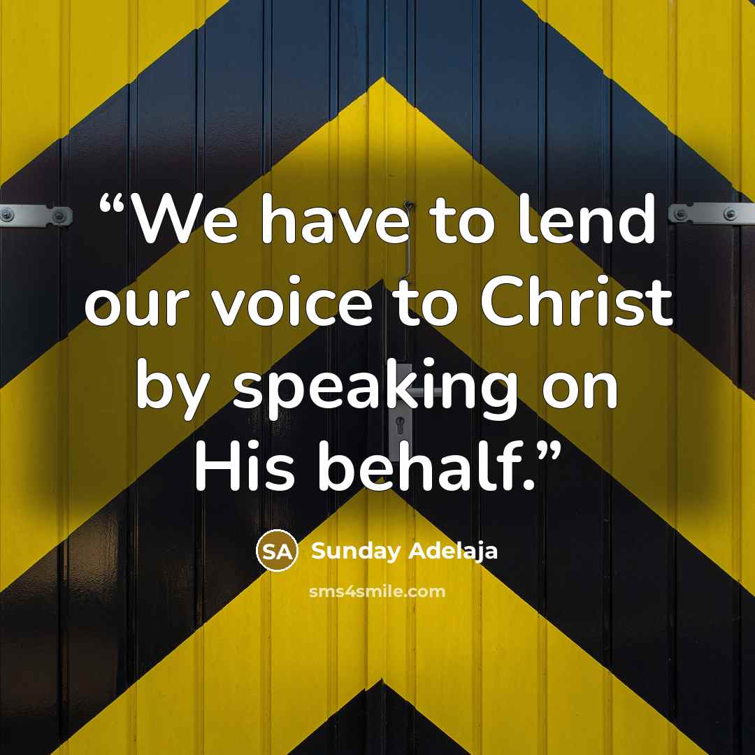 “We have to lend our voice to Christ by speaking on His behalf.” quote by Sunday Adelaja