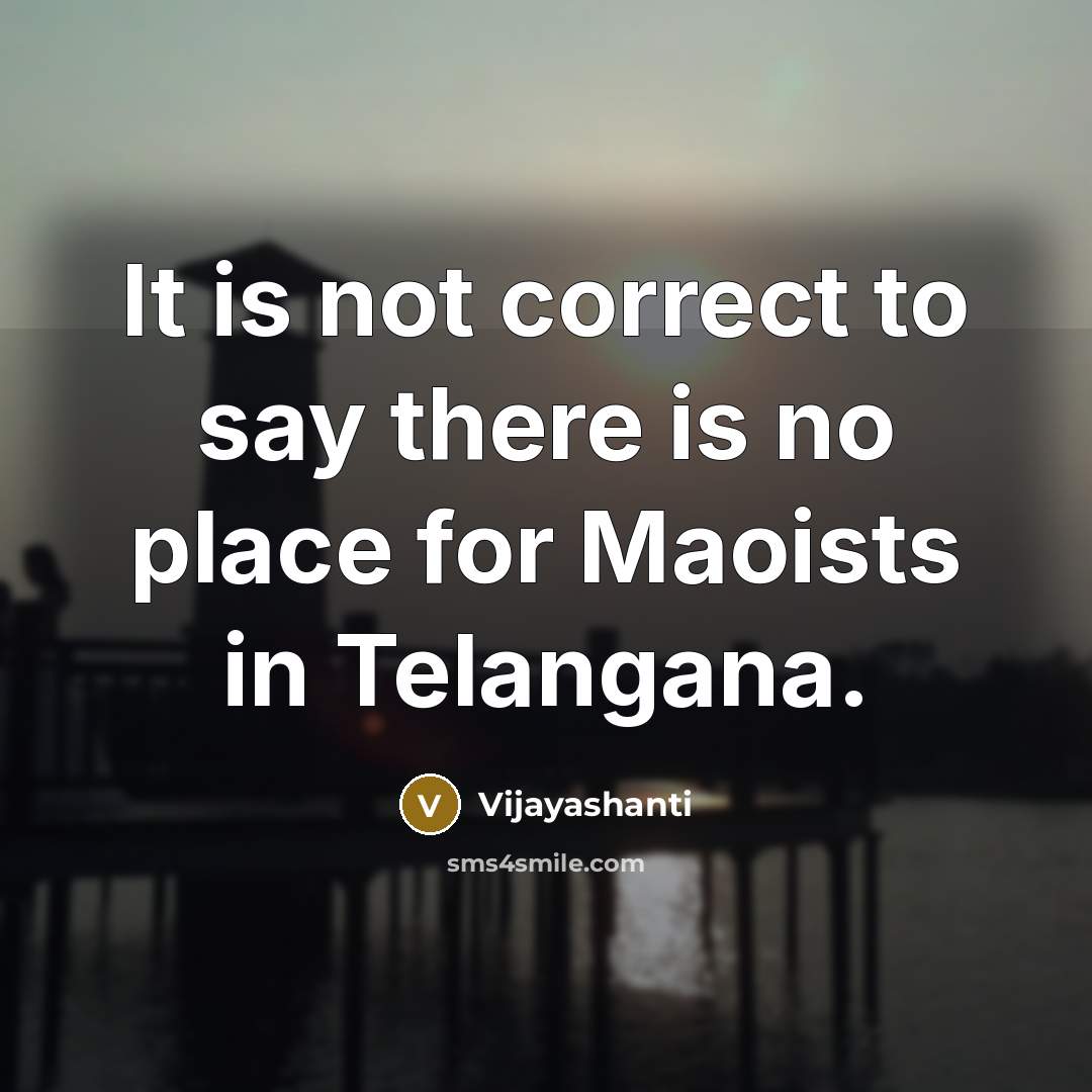 “It is not correct to say there is no place for Maoists in Telangana.” quote by Vijayashanti