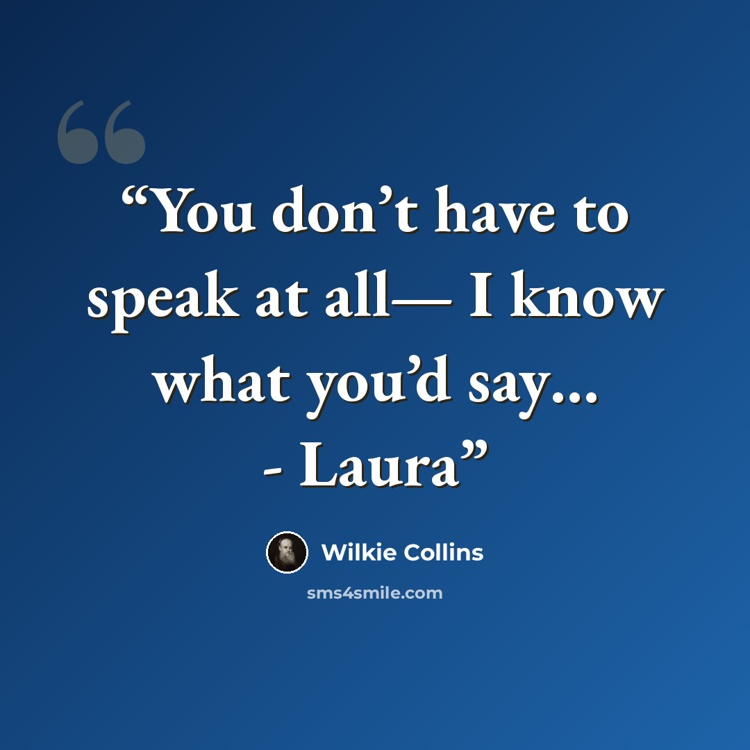 “You don’t have to speak at all— I know what you’d say… - Laura” quote by Wilkie Collins