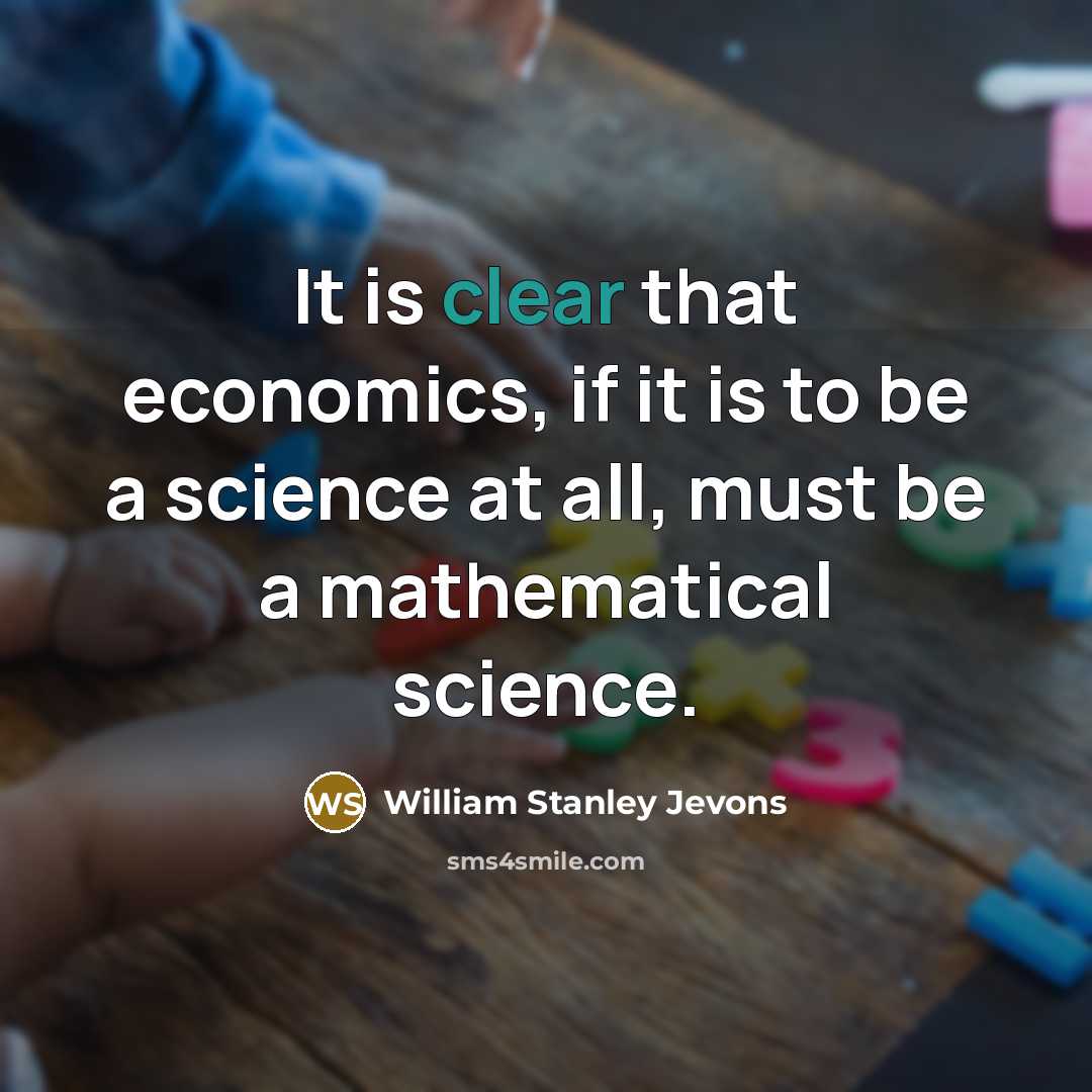 “It is clear that economics, if it is to be a science at all, must be a mathematical science.” quote by William Stanley Jevons