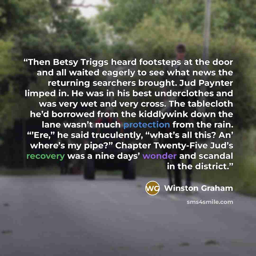 “Then Betsy Triggs heard footsteps at the door and all waited eagerly to see what news the returning searchers brought. Jud Paynter limped in. He was in his best underclothes and was very wet and very cross. The tablecloth he’d borrowed from the kiddlywink down the lane wasn’t much protection from…” quote by Winston Graham