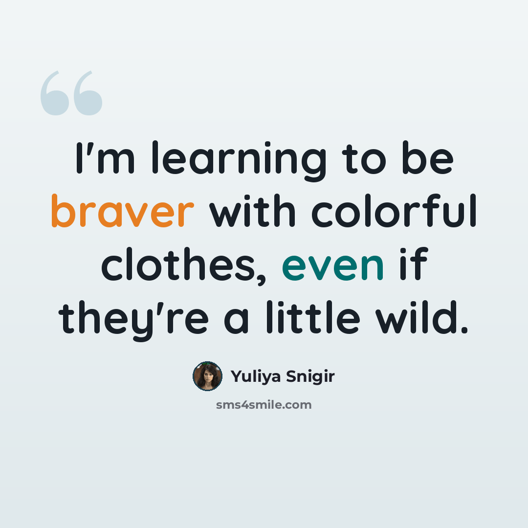“I'm learning to be braver with colorful clothes, even if they're a little wild.” quote by Yuliya Snigir