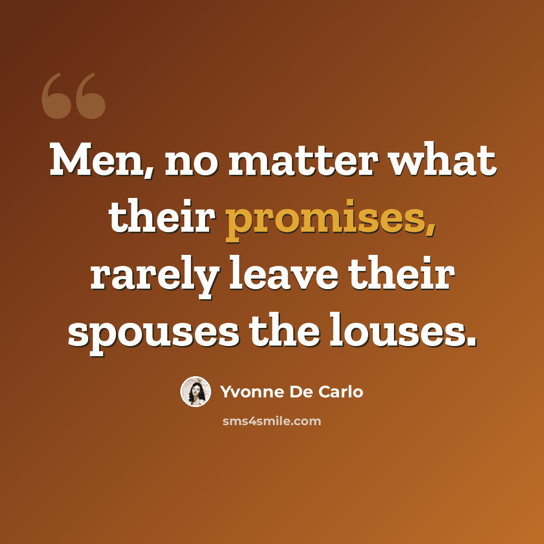 “Men, no matter what their promises, rarely leave their spouses the louses.” quote by Yvonne De Carlo