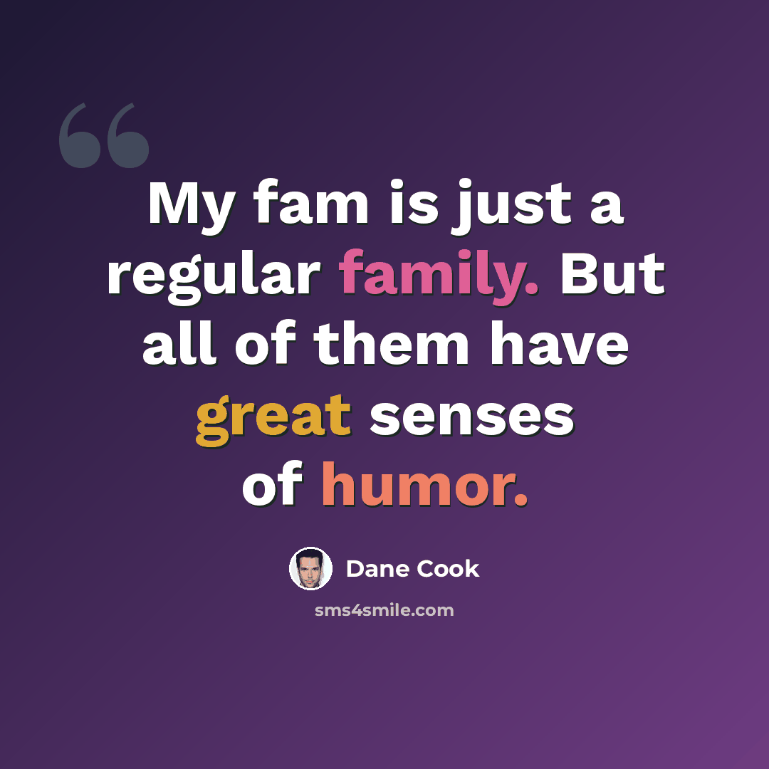“My fam is just a regular family. But all of them have great senses of humor.” quote by Dane Cook