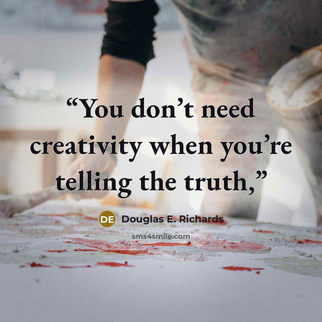 “You don’t need creativity when you’re telling the truth,” quote by Douglas E. Richards