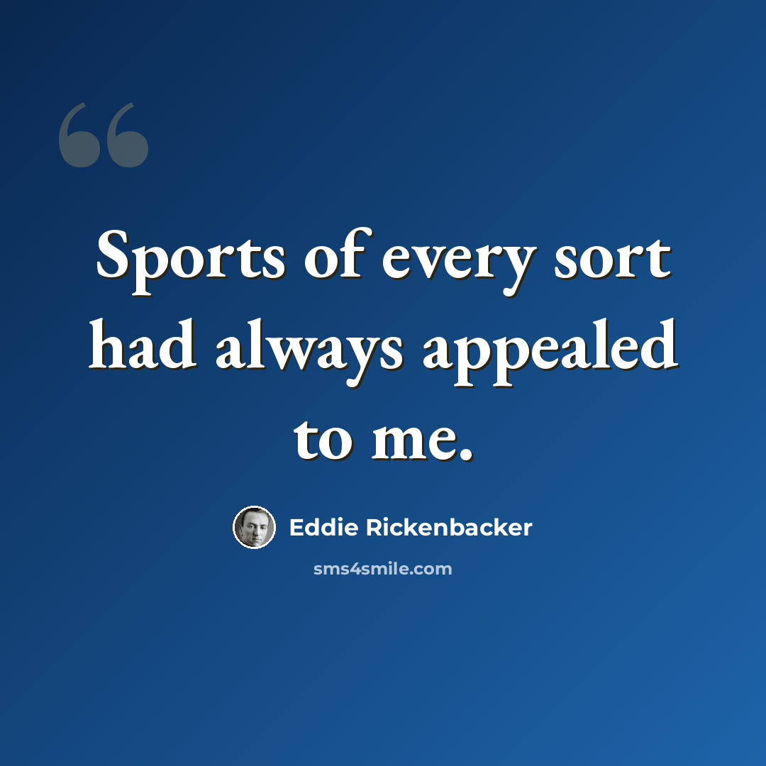 “Sports of every sort had always appealed to me.” quote by Eddie Rickenbacker