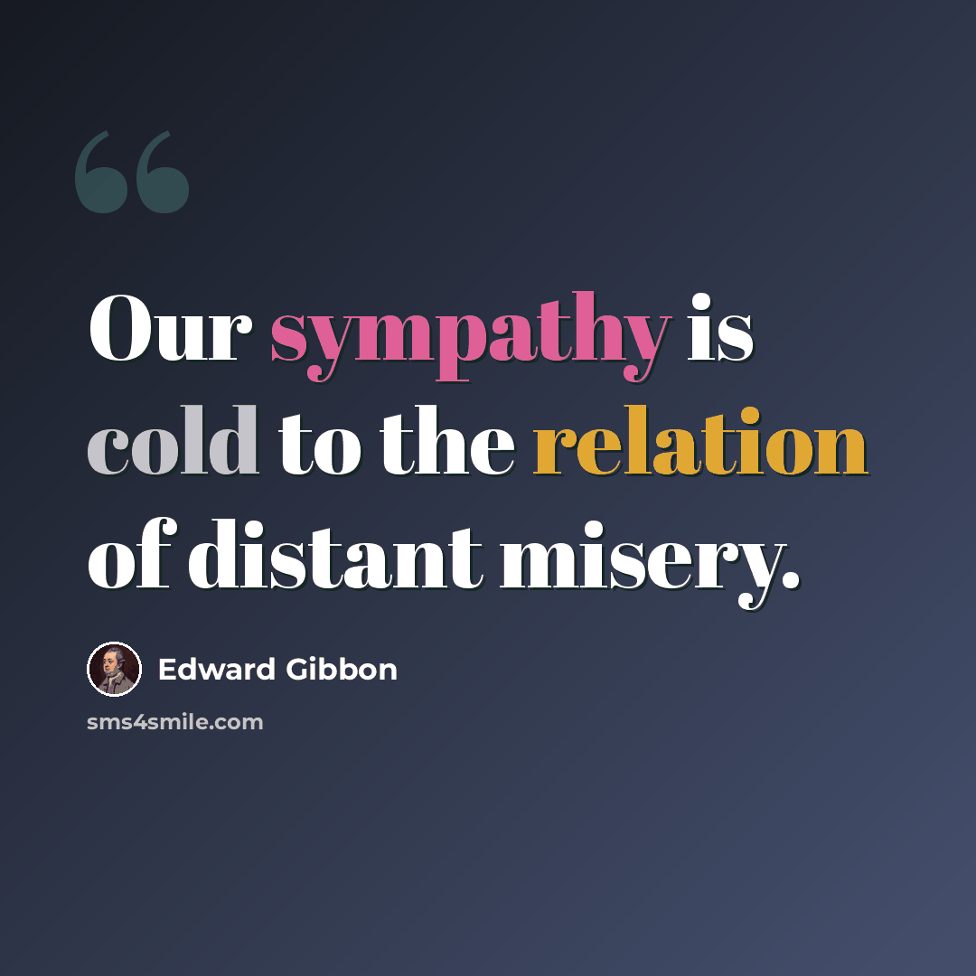“Our sympathy is cold to the relation of distant misery.” quote by Edward Gibbon