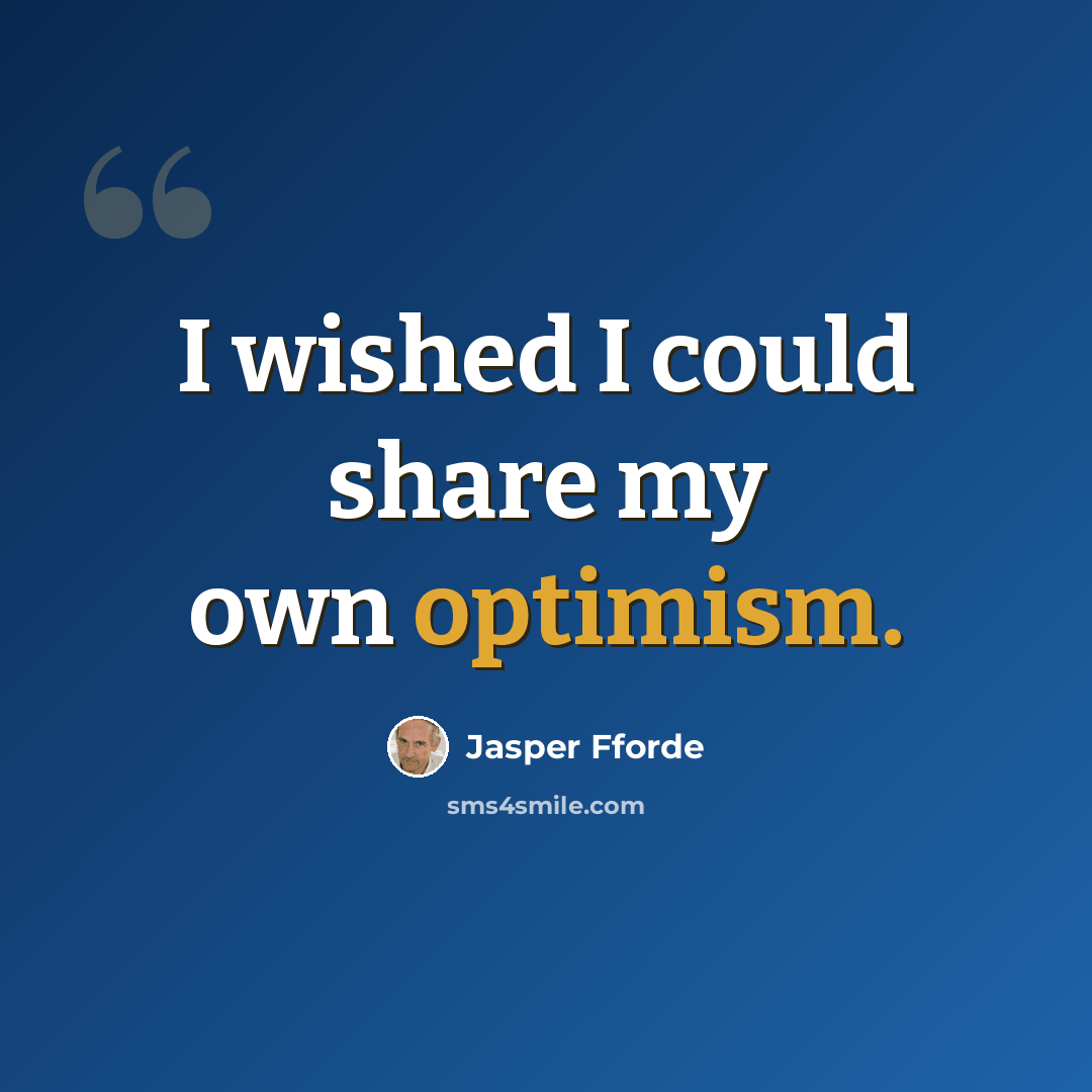 “I wished I could share my own optimism.” quote by Jasper Fforde