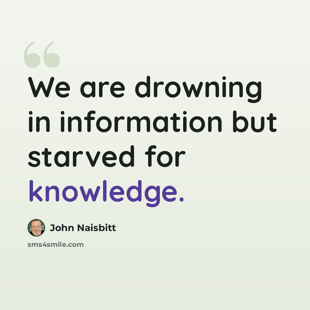 “We are drowning in information but starved for knowledge.” quote by John Naisbitt