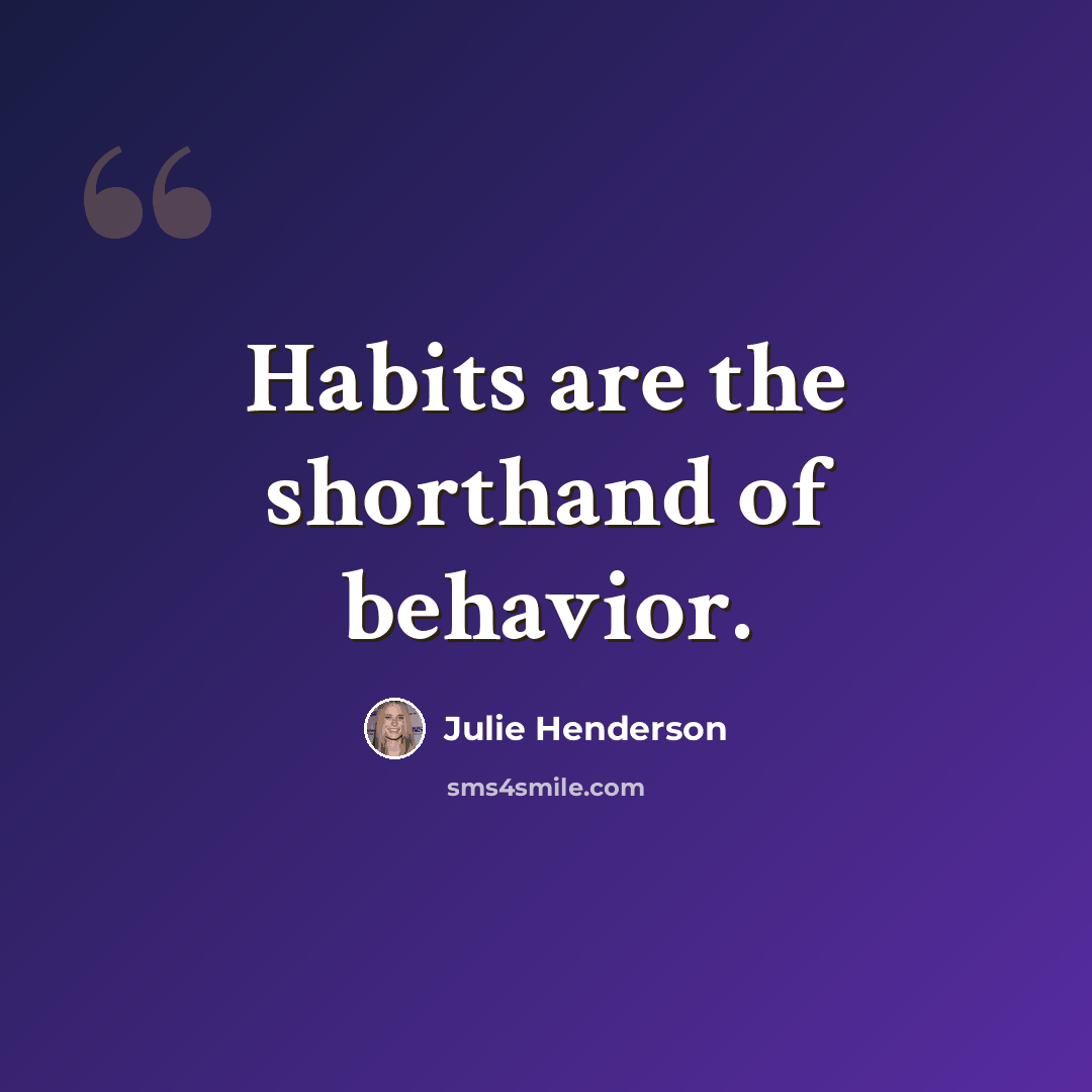 “Habits are the shorthand of behavior.” quote by Julie Henderson