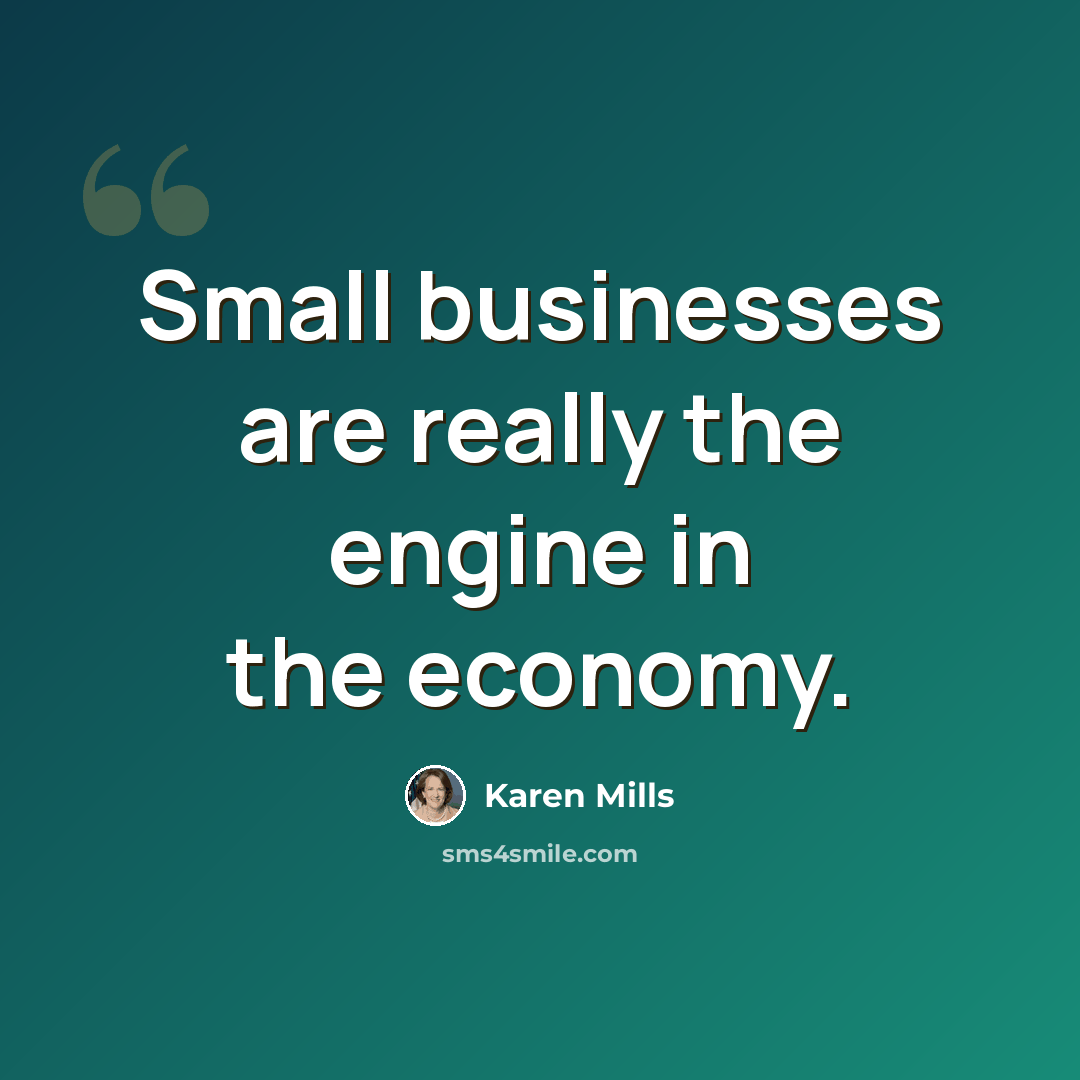 “Small businesses are really the engine in the economy.” quote by Karen Mills