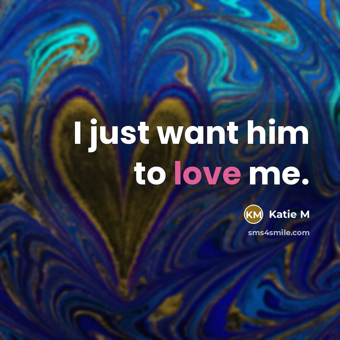 “I just want him to love me.” quote by Katie M