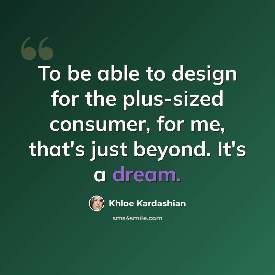 “To be able to design for the plus-sized consumer, for me, that's just beyond. It's a dream.” quote by Khloe Kardashian