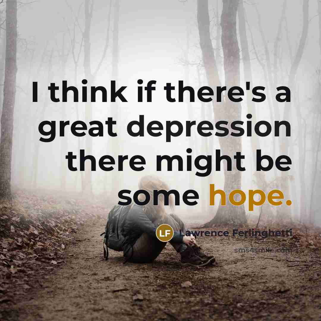 “I think if there's a great depression there might be some hope.” quote by Lawrence Ferlinghetti