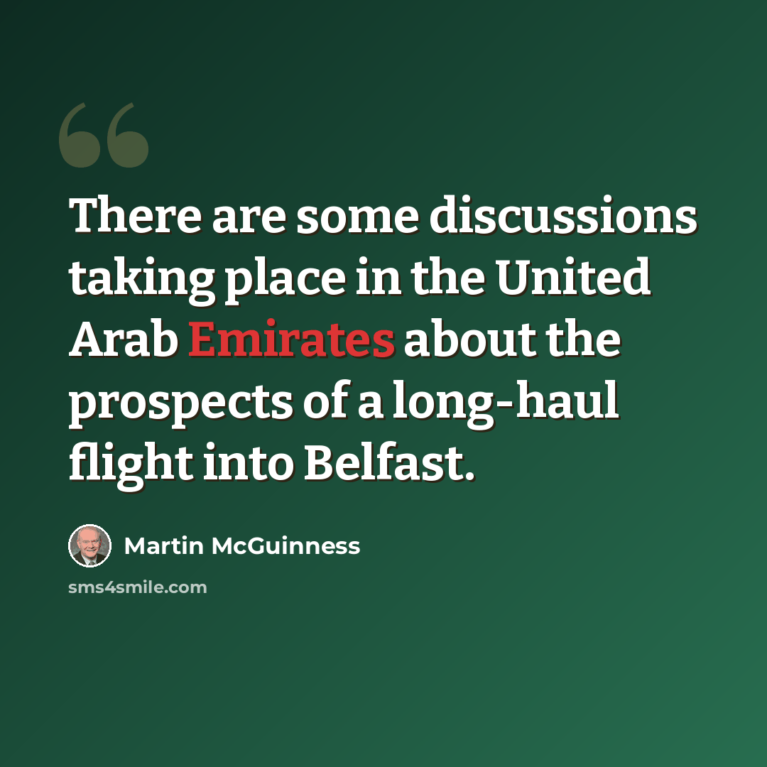 “There are some discussions taking place in the United Arab Emirates about the prospects of a long-haul flight into Belfast.” quote by Martin McGuinness
