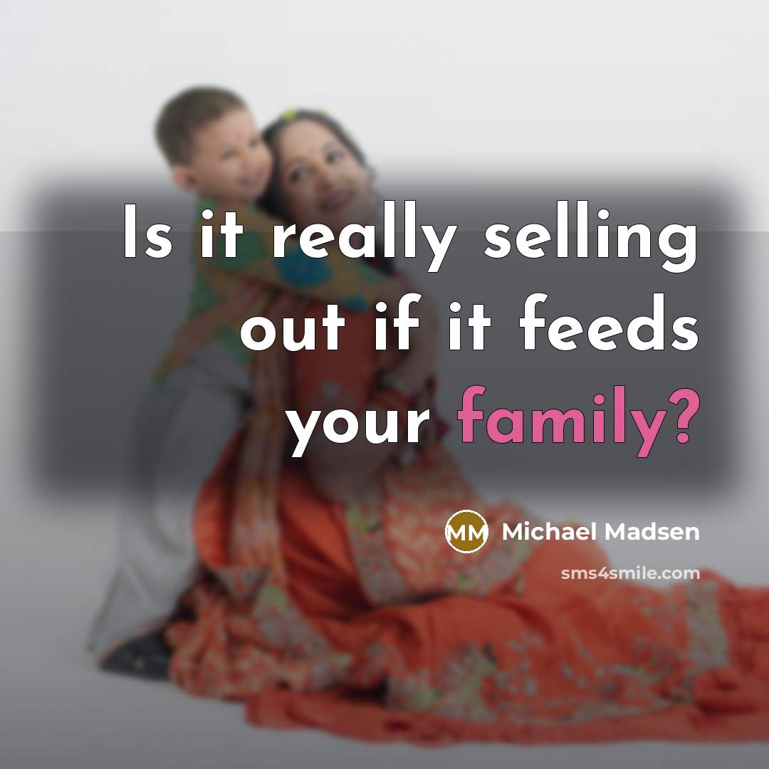 “Is it really selling out if it feeds your family?” quote by Michael Madsen