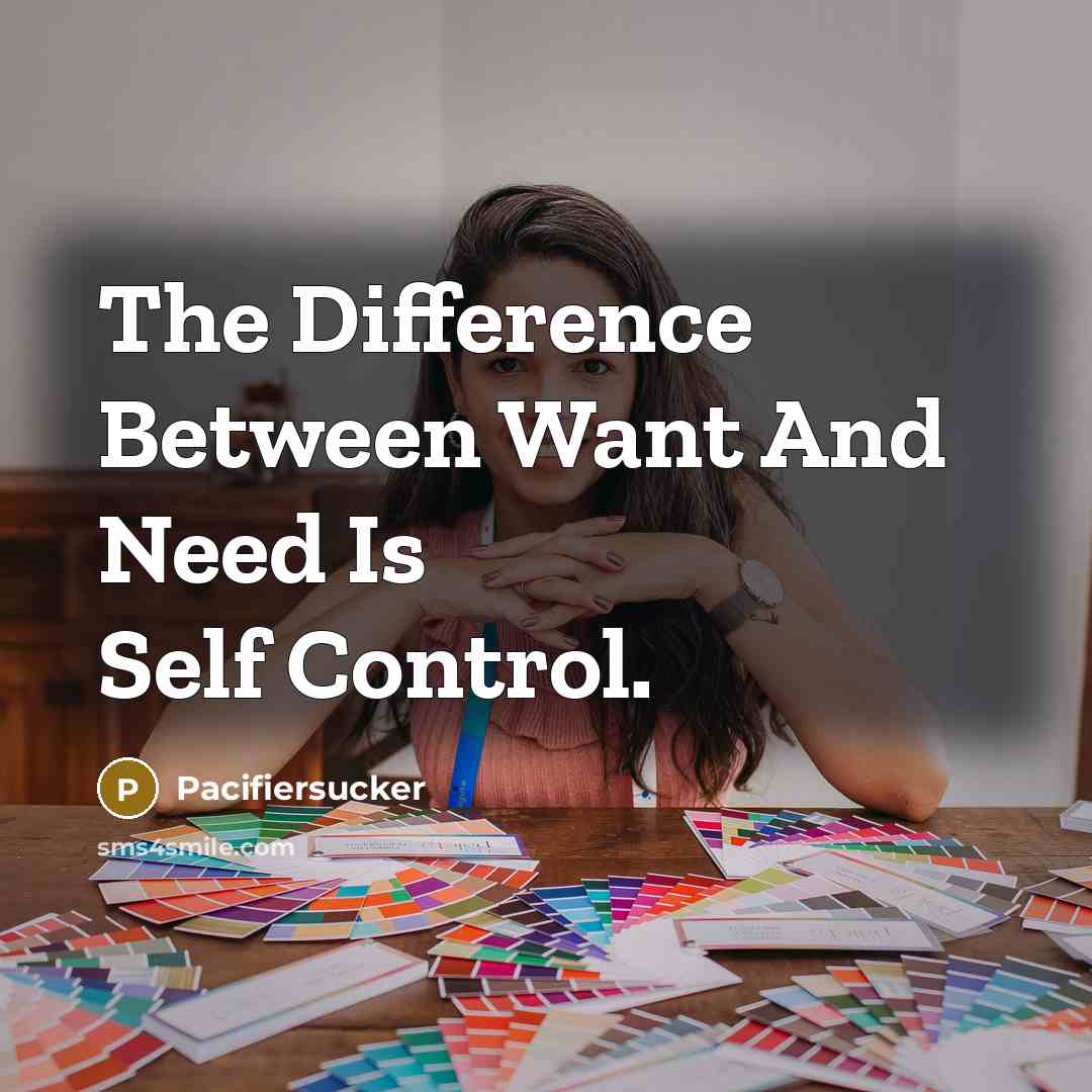 “The Difference Between Want And Need Is Self Control.” quote by Pacifiersucker