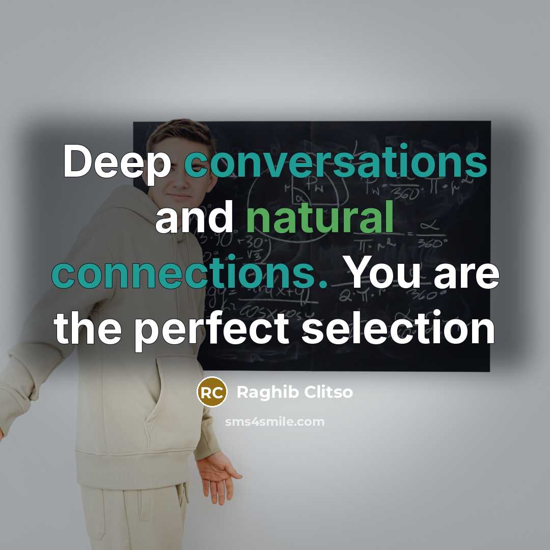 “Deep conversations and natural connections. You are the perfect selection” quote by Raghib Clitso