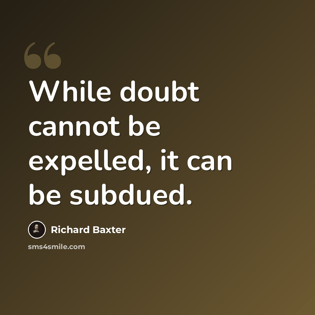 “While doubt cannot be expelled, it can be subdued.” quote by Richard Baxter
