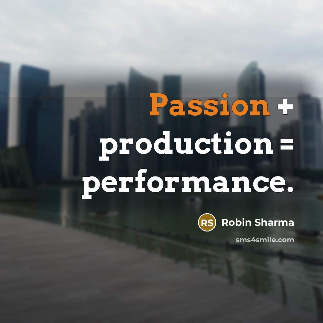 “Passion + production = performance.” quote by Robin Sharma