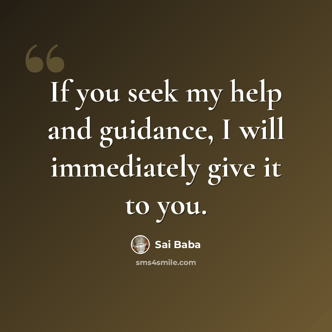 “If you seek my help and guidance, I will immediately give it to you.” quote by Sai Baba