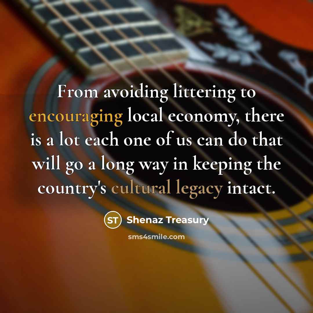 “From avoiding littering to encouraging local economy, there is a lot each one of us can do that will go a long way in keeping the country's cultural legacy intact.” quote by Shenaz Treasury