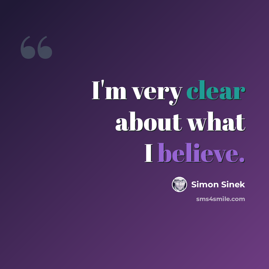 “I'm very clear about what I believe.” quote by Simon Sinek