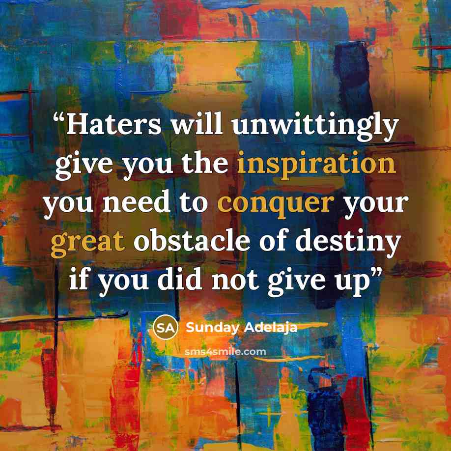 “Haters will unwittingly give you the inspiration you need to conquer your great obstacle of destiny if you did not give up” quote by Sunday Adelaja