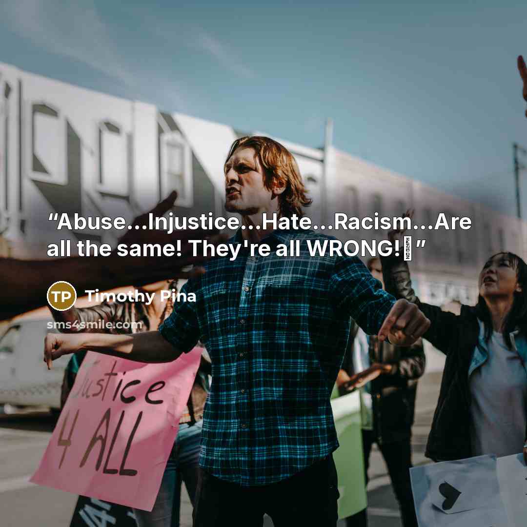 “Abuse...Injustice…Hate...Racism...Are all the same! They're all WRONG!✌” quote by Timothy Pina