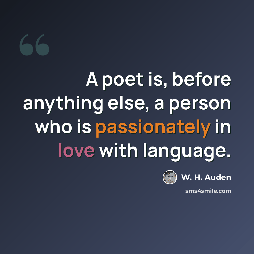 “A poet is, before anything else, a person who is passionately in love with language.” quote by W. H. Auden