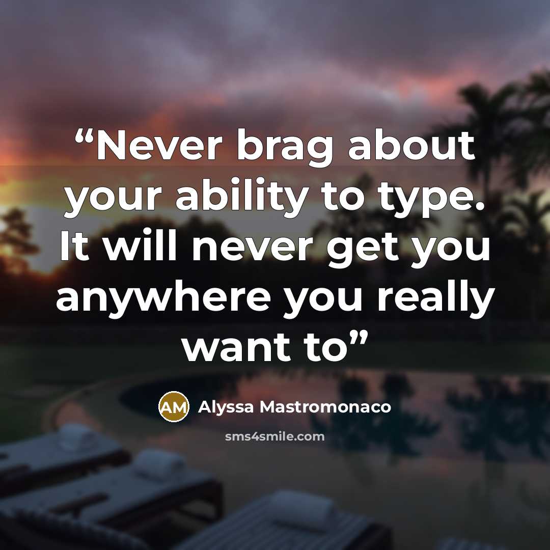 “Never brag about your ability to type. It will never get you anywhere you really want to” quote by Alyssa Mastromonaco