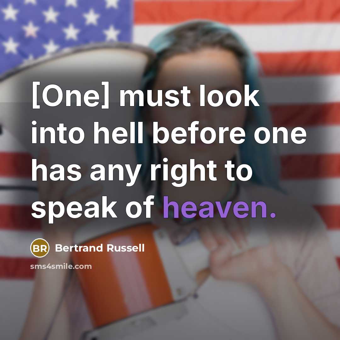 “[One] must look into hell before one has any right to speak of heaven.” quote by Bertrand Russell