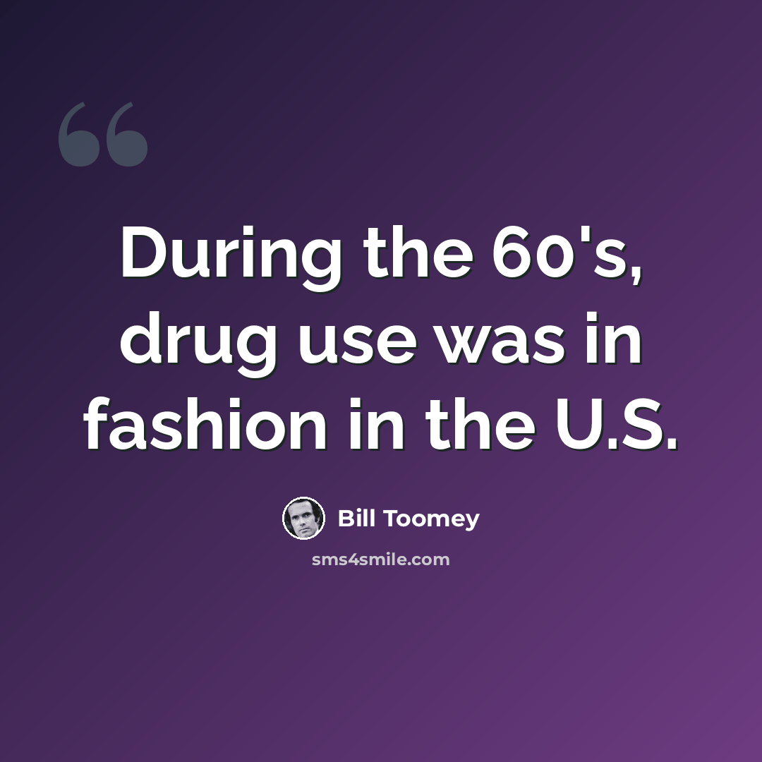 “During the 60's, drug use was in fashion in the U.S.” quote by Bill Toomey