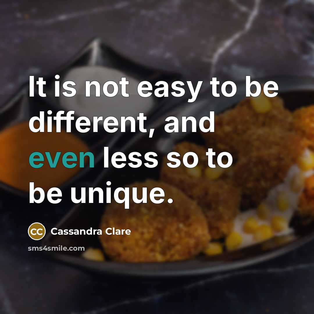 “It is not easy to be different, and even less so to be unique.” quote by Cassandra Clare