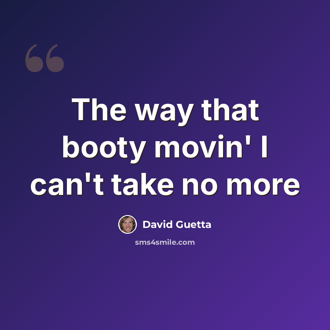 “The way that booty movin' I can't take no more” quote by David Guetta