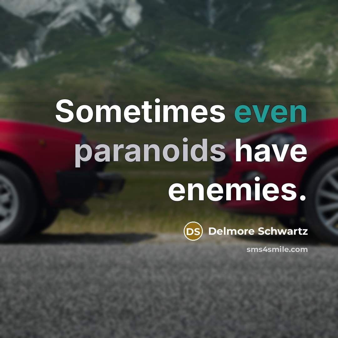 “Sometimes even paranoids have enemies.” quote by Delmore Schwartz