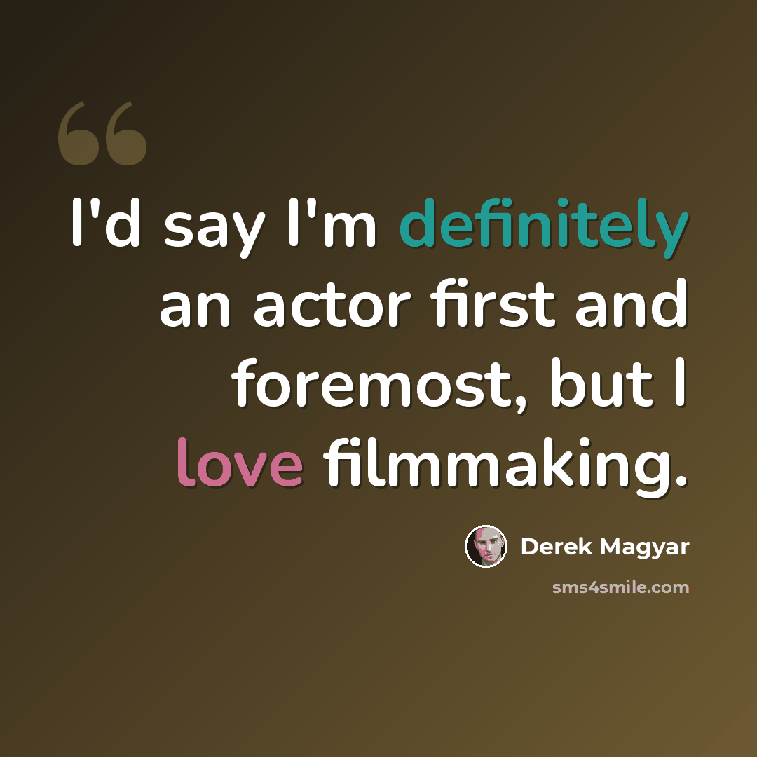 “I'd say I'm definitely an actor first and foremost, but I love filmmaking.” quote by Derek Magyar