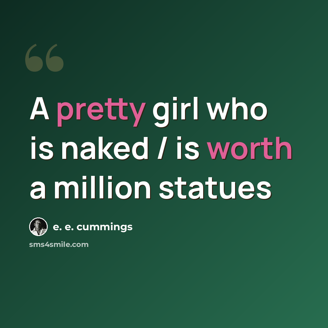 “A pretty girl who is naked / is worth a million statues” quote by e. e. cummings