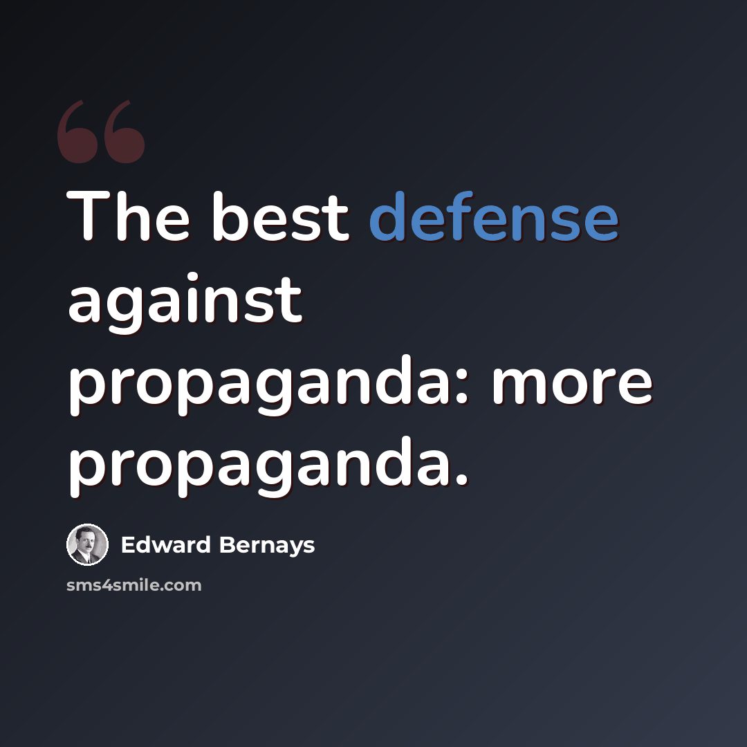 “The best defense against propaganda: more propaganda.” quote by Edward Bernays