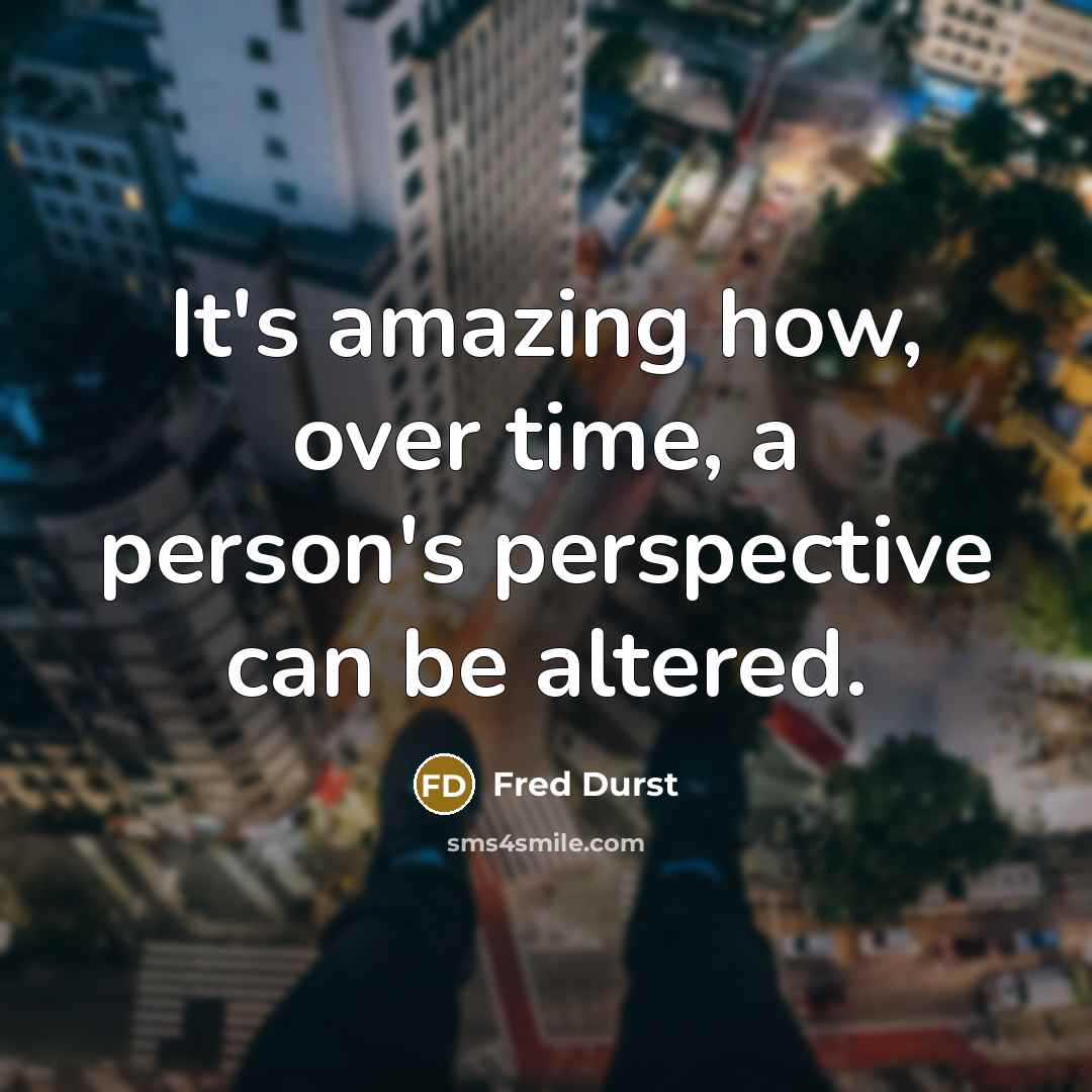“It's amazing how, over time, a person's perspective can be altered.” quote by Fred Durst