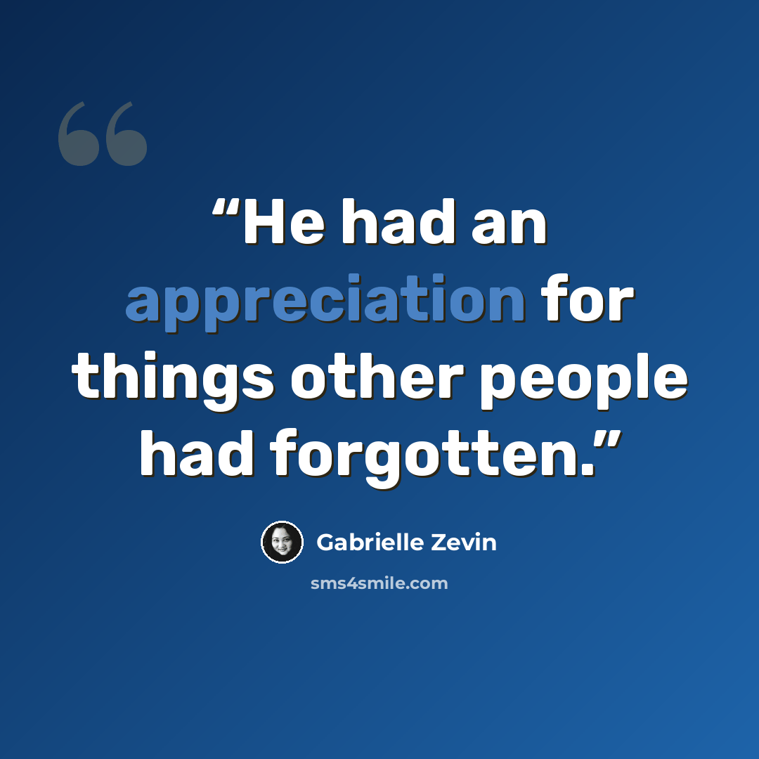 “He had an appreciation for things other people had forgotten.” quote by Gabrielle Zevin