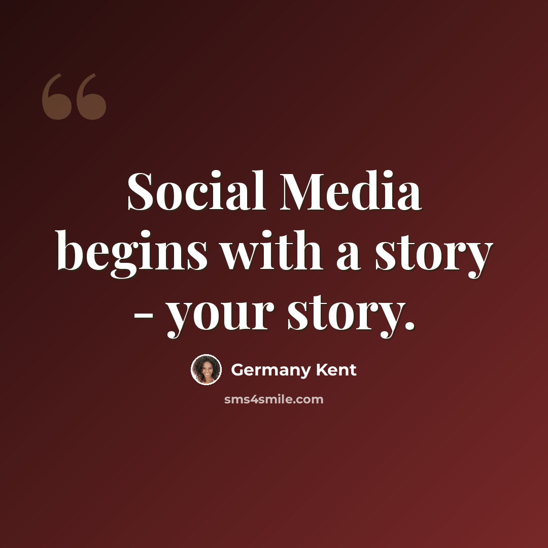 “Social Media begins with a story - your story.” quote by Germany Kent