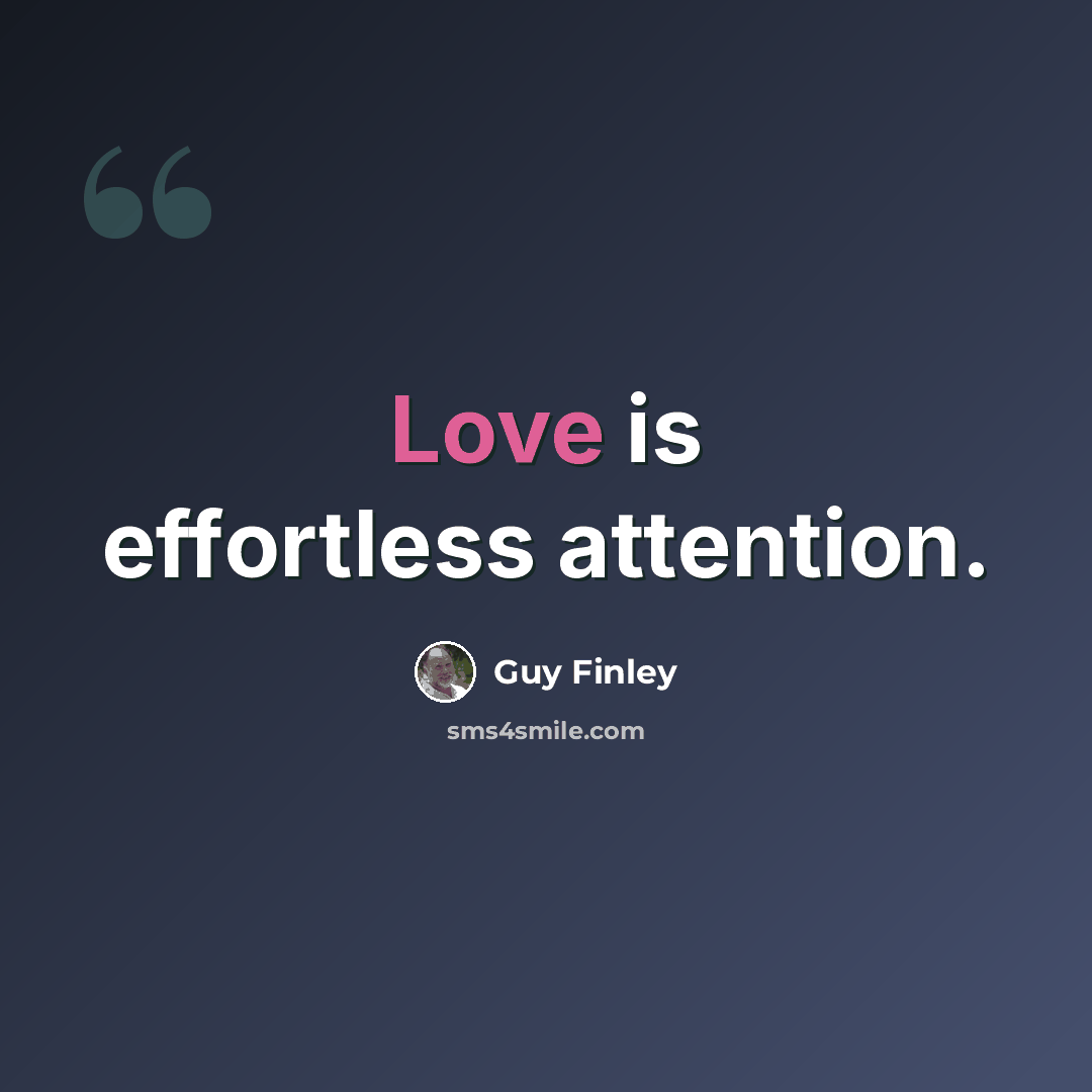 “Love is effortless attention.” quote by Guy Finley