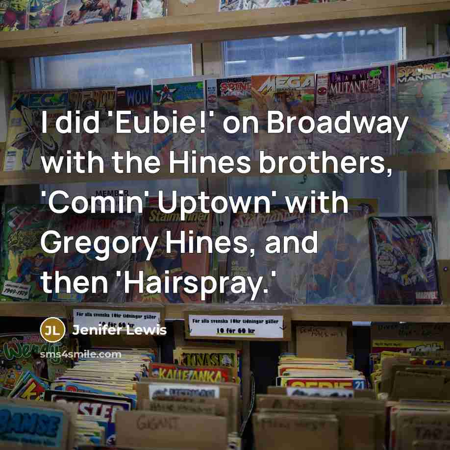 “I did 'Eubie!' on Broadway with the Hines brothers, 'Comin' Uptown' with Gregory Hines, and then 'Hairspray.'” quote by Jenifer Lewis